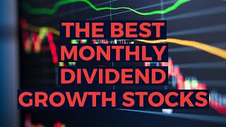 The Best Monthly Dividend Stocks with GROWTH