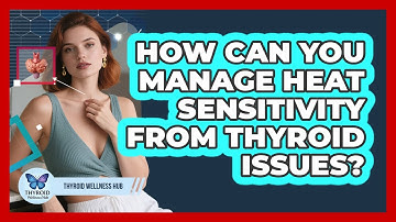 How Can You Manage Heat Sensitivity From Thyroid Issues? - Thyroid Wellness Hub