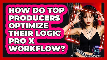 How Do Top Producers Optimize Their Logic Pro X Workflow? - Electronic Mix Masters