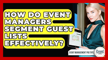 How Do Event Managers Segment Guest Lists Effectively? - Event Management Pro Tips
