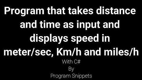 Program that takes distance and time as input and displays speed in meter/sec, Km/hr and miles/hr
