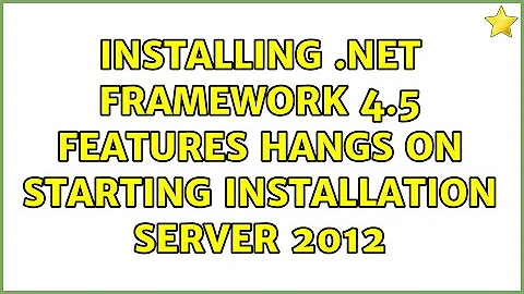 Installing .NET Framework 4.5 Features Hangs on Starting Installation Server 2012