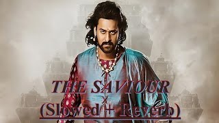 The Saviour | Slowed and Reverb |  Bahubali 2
