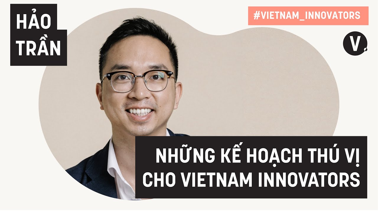 CEO Hảo Trần và những dự định tương lai cho Vietnam Innovators