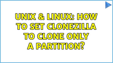 Unix & Linux: How to set Clonezilla to clone only a partition?