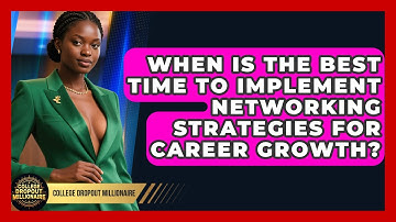 When Is the Best Time to Implement Networking Strategies for Career Growth?