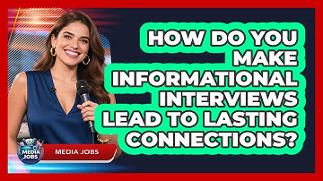 How Do You Make Informational Interviews Lead To Lasting Connections? - Media Jobs