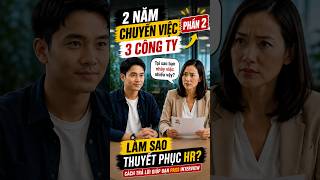 2 năm chuyển 3 công ty, làm sao để thuyết phục HR - Phần 2. Kinh nghiệm phỏng vấn #itinterview