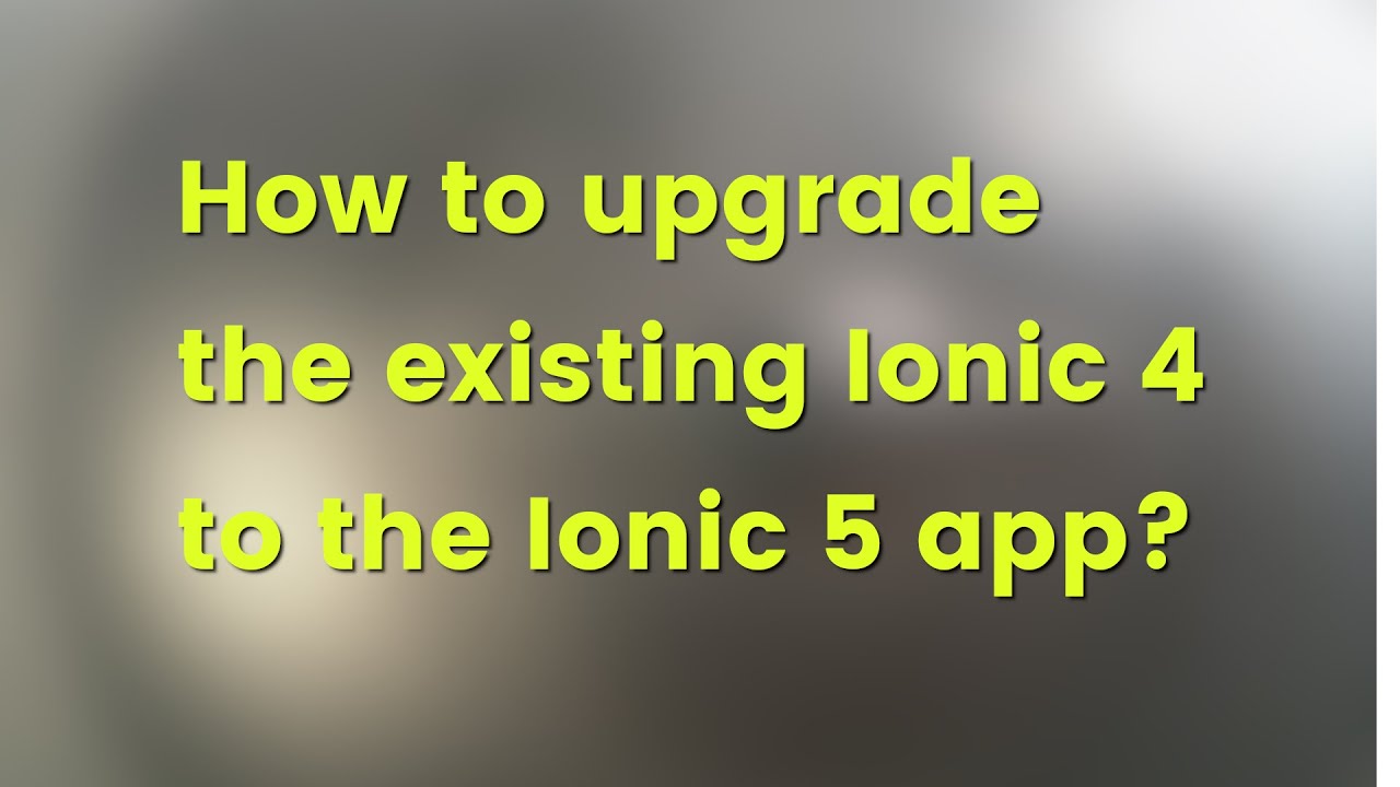 Upgrade the existing Ionic 4 app to Ionic 5 and Add New Feature