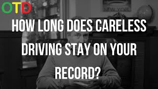 HOW LONG DOES CARELESS DRIVING STAY ON YOUR RECORD?