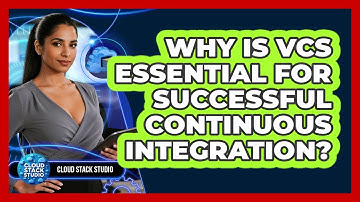 Why Is VCS Essential For Successful Continuous Integration? - Cloud Stack Studio