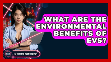 What Are The Environmental Benefits Of EVs? - Emerging Tech Insider