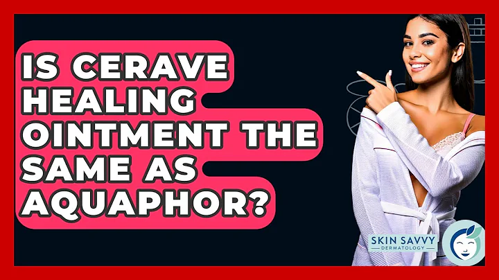 Is Cerave Healing Ointment The Same As Aquaphor? - Skin Savvy Dermatology