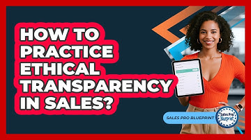 How To Practice Ethical Transparency In Sales?