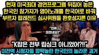 현재 미국최대 경연프로그램 뒤집어 놓은 한국인 참가자가 영어노래를 한국어로 바꿔부르자 팝레전드 심사위원들 환호성 지른 이유, 미 전역 시청자들 난리나게 만든 한국인의 놀라운 과거