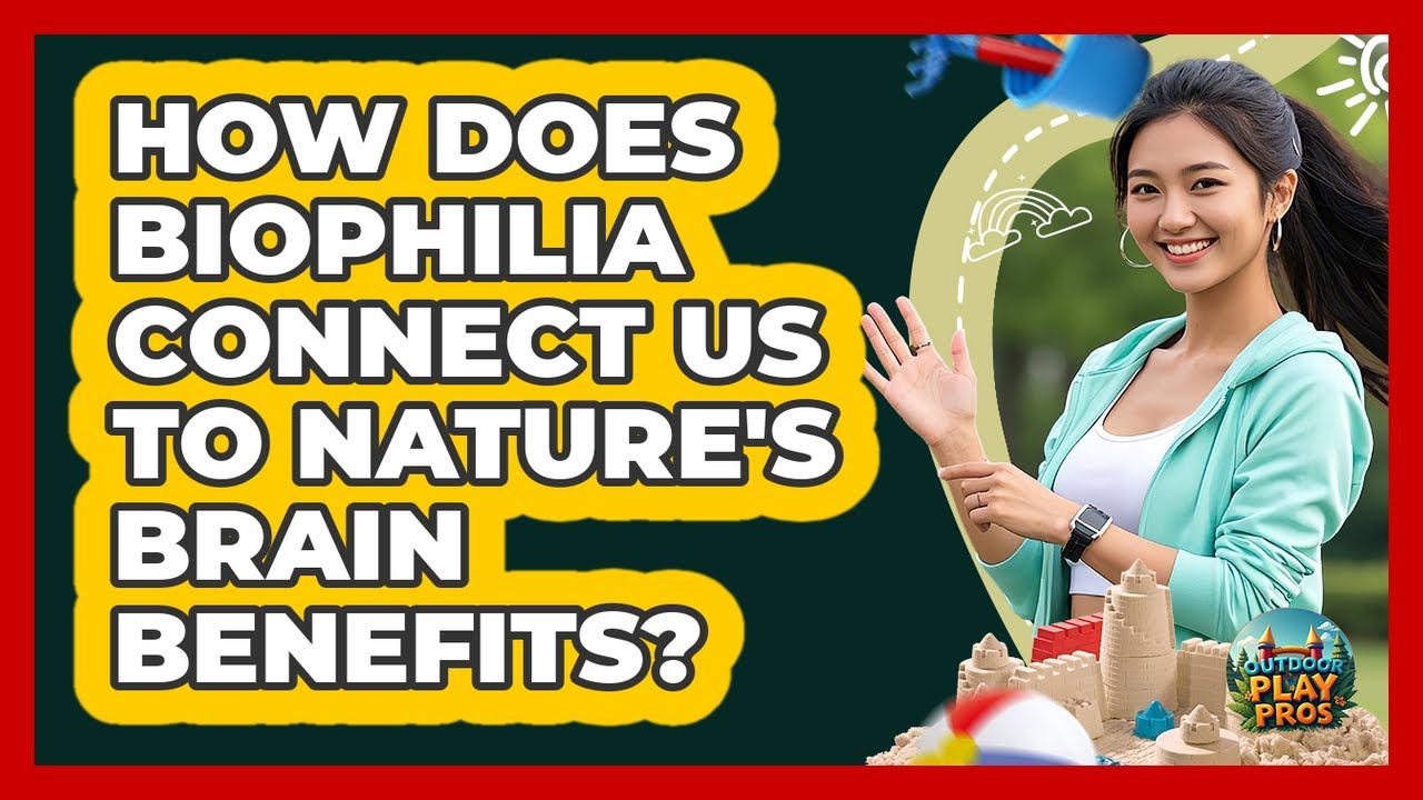 How Does Biophilia Connect Us To Nature's Brain Benefits? - Outdoor Play Pros