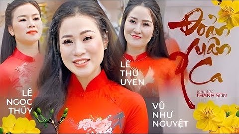 ĐOẢN XUÂN CA (MV OFFICIAL) || Vũ Như Nguyệt - Lê Thu Uyên - Lê Ngọc Thúy || Nhạc Xuân 2023 Hay Nhất