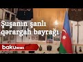 Şuşanin şanli qərargah bayraği - Baku TV