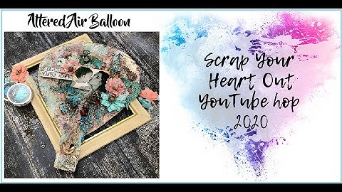 Scrap your heart out  Youtube Hop -  Altered Air Balloon