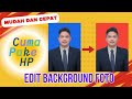 Ubah Background Foto dengan Mudah & Cepat di HP