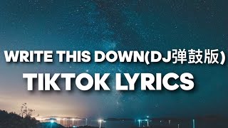 Write This Down(DJ弹鼓版) TikTok Lyrics - Relax And Take Notes