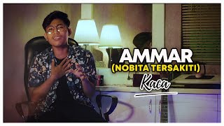 Ammar (Nobita Tersakiti) - KACA