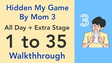 Hidden My Game By Mom 3 - All Day + Extra Stage - 1 to 35