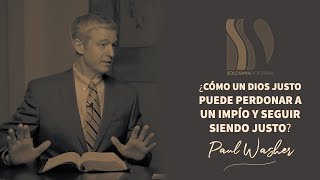 ¿Cómo un Dios Justo puede perdonar a un impío y seguir siendo Justo? Paul David Washer