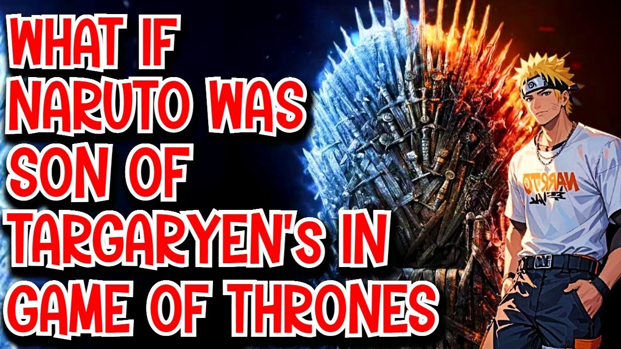 What if Naruto was Son of Targaryen in Game of Thrones Movie