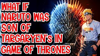 What if Naruto was Son of Targaryen in Game of Thrones Movie
