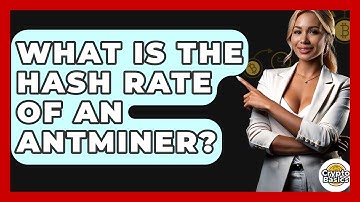 What Is The Hash Rate Of An Antminer? - CryptoBasics360.com