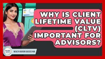 Why Is Client Lifetime Value (CLTV) Important For Advisors? - Wealth Advisor Success Hub