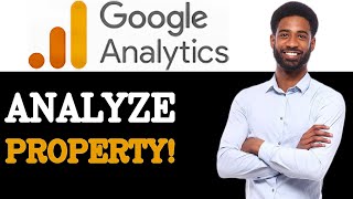 How To Analyze Google Analytics Property (2025)