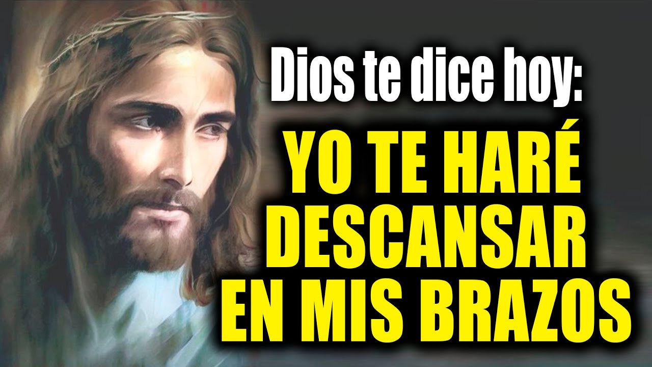 DIOS TE DICE HOY - YO TE HARÉ DESCANSAR EN MIS BRAZOS - YouTube