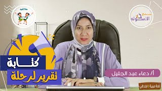 طريقة كتابة تقرير عن الرحلة | الكتابة السردية | محور 3 | موضوع 3 | لغة عربية رابعة ابتدائي