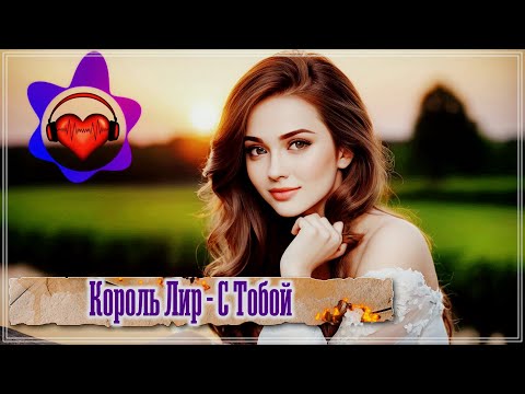 ШИКАРНАЯ ПЕСНЯ / КОРОЛЬ ЛИР - С ТОБОЙ