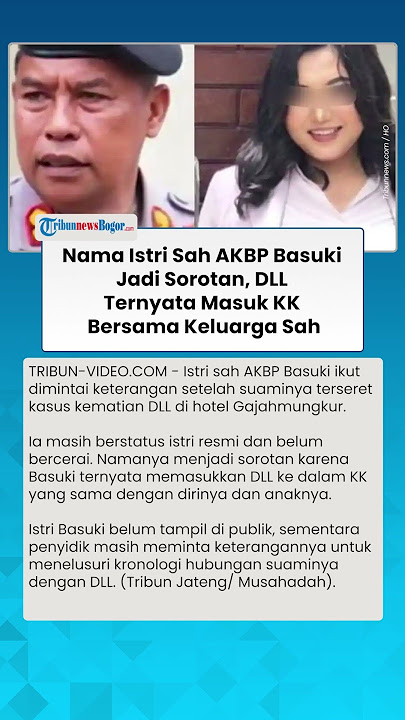 NAMA ISTRI SAH AKBP Basuki Jadi Sorotan, DLL Ternyata Masuk KK Bersama Keluarga Sah