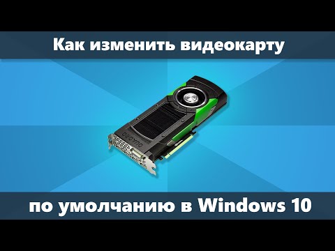 Как изменить видеокарту по умолчанию Windows 10