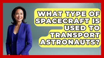 What Type Of Spacecraft Is Used To Transport Astronauts? - Physics Frontier