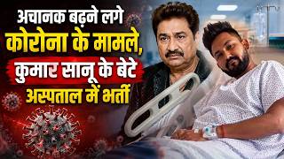 Covid: भारत में फिर बढ़ने लगे Corona के मामले: Kumar Shanu के बेटे जान अस्पताल में भर्ती