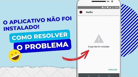 O App Não Foi Instalado! Como Resolver Esse Problema