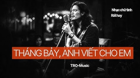 THÁNG BẢY, ANH VIẾT CHO EM _ 1 bài #nhactrutinh thắm thiết của #tromusic #nhachaymoingay 
