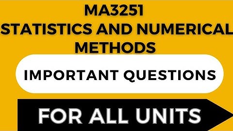 MA3251-STATISTICS AND NUMERICAL METHODS -ALL UNIT- IMPORTANT  QUESTION - ANNA UNIVERSITY EXAMINATION