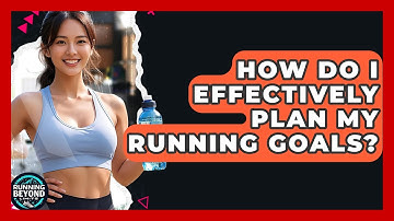 How Do I Effectively Plan My Running Goals? - Running Beyond Limits
