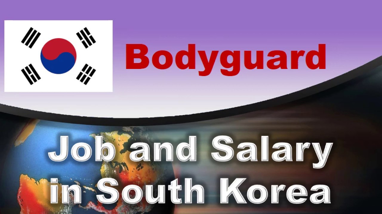 Bodyguard in South Korea Jobs and Wages in South Korea YouTube