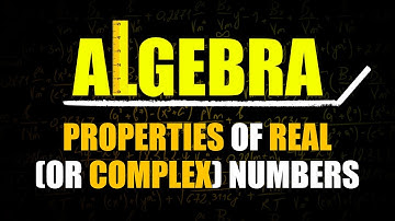 Properties of Real (and Complex) Numbers