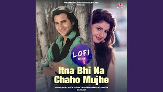 Itna Bhi Na Chaho Mujhe - Lofi Mix