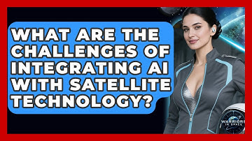 What Are the Challenges of Integrating AI With Satellite Technology? - Warriors In Space