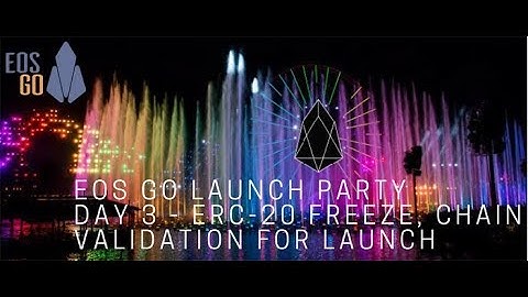 EOS Go Launch Party - Day 3 - ERC-20 Freeze, Chain Validation for Launch