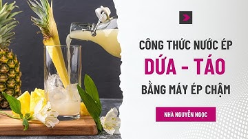 Ngày 1: Ép nước ép dứa - táo bằng máy ép chậm. 5 công thức nước ép ngon cho ngày nắng.